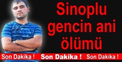 SİNOPLU GENCİN ANİ ÖLÜMÜ