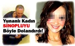 YUNAN BAYAN SİNOPLUYU BÖYLE DOLANDIRDI