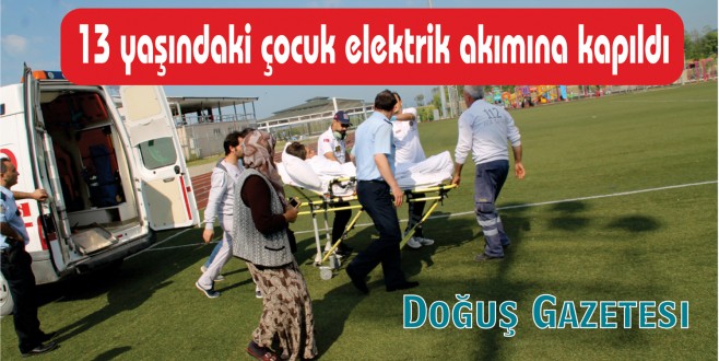 13 yaşındaki çocuk elektrik akımına kapıldı