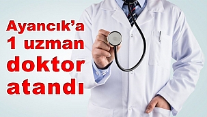 Ayancık'a 1 uzman doktor atandı