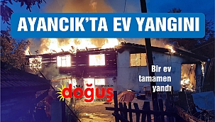 Ayancık'ta bir ev alevlere teslim oldu