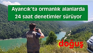 Ayancık'ta ormanlık alanlarda 24 saat denetimler sürüyor.