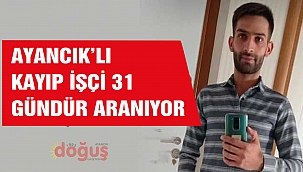 Ayancıklı kayıp işçi 31 gündür aranıyor.