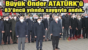 Büyük Önder ATATÜRK'ü 83'üncü Yılında Saygıyla Andık