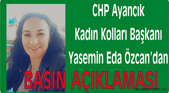CHP Ayancık Kadın Kolları Başkanı Yasemin Eda Özcan' dan Basın Açıklaması