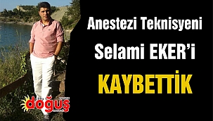 Anestezi Teknisyeni Selami Eker'i kaybettik