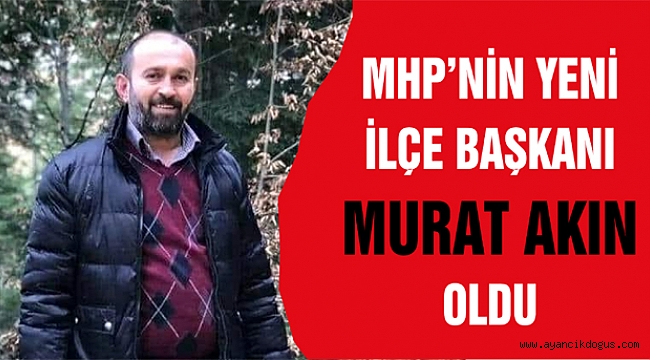 MHP İlçe Başkanı Murat Akın oldu.