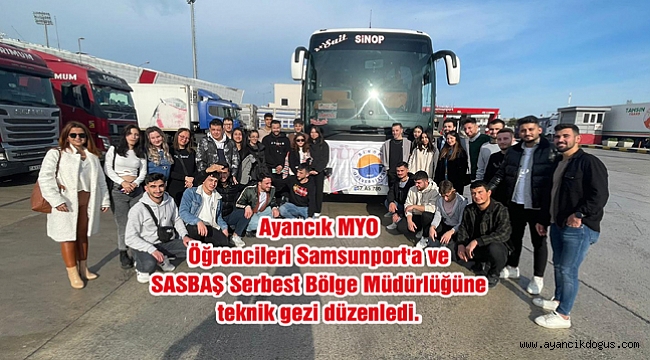 Ayancık MYO Öğrencileri Samsunport'a ve SASBAŞ Serbest Bölge Müdürlüğüne teknik gezi düzenledi.
