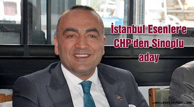 İstanbul Esenler'e CHP'den Sinoplu aday