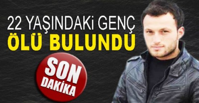 22 yaşındaki genç ölü bulundu