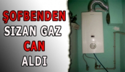 ŞOFBENDEN SIZAN GAZDAN ZEHİRLENDİ