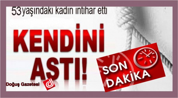 53 Yaşındaki Kadın Kendini Asarak Canına Kıydı