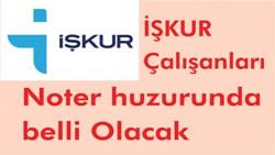 İŞKUR Çalışanları Noter huzurunda belli Olacak