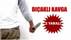 BIÇAKLI KAVGA; 2 YARALI