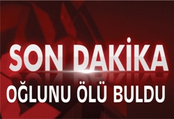 OÐLUNU ÖLÜ BULDU