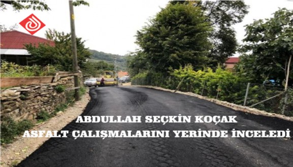 ABDULLAH SEÇKİN KOÇAK ASFALT ÇALIŞMALARINI YERİNDE İNCELEDİ