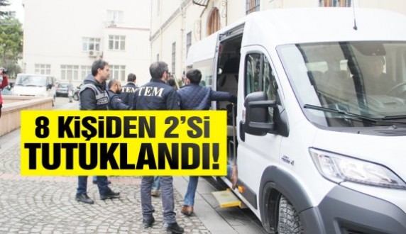 Adliyeye sevk edilen 8 kişiden 2'si tutuklandı 