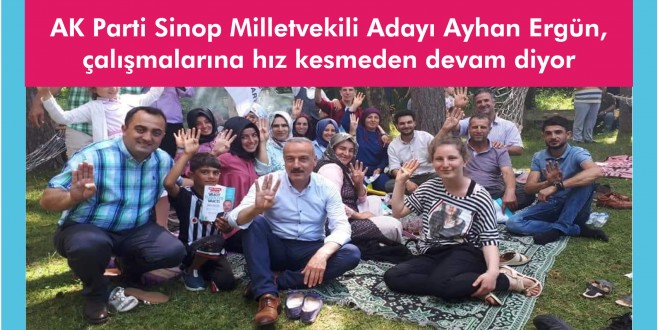 AK Parti Sinop Milletvekili Adayı Ayhan Ergün, çalışmalarına hız kesmeden devam diyor
