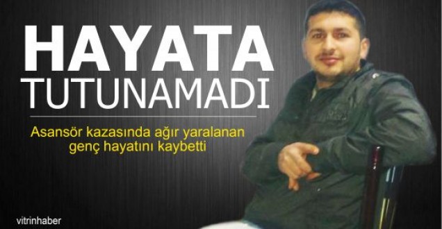 Asansör işçisi yaşam savaşını kaybetti