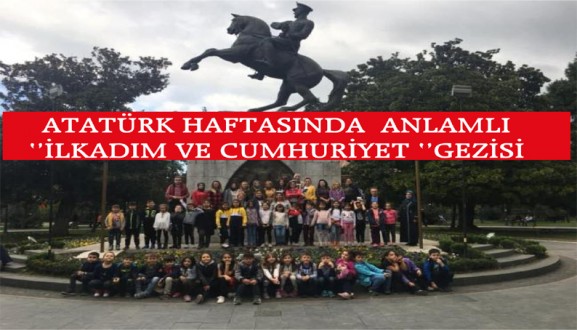 ATATÜRK HAFTASINDA ANLAMLI ''İLKADIM VE CUMHURİYET ''GEZİSİ