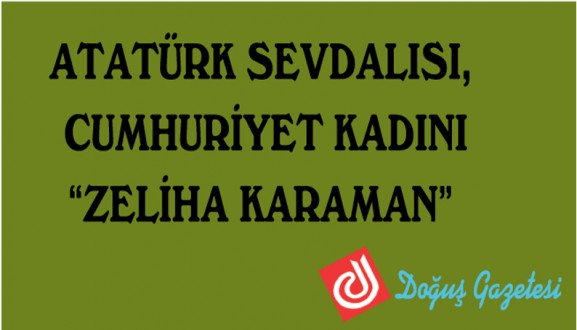 ATATÜRK SEVDALISI, CUMHURİYET KADINI ZELİHA KARAMAN