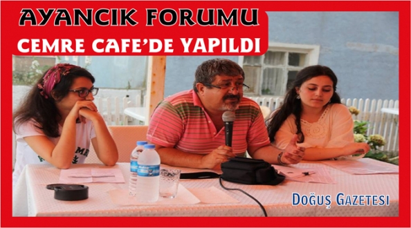 AYANCIK FORUMU CEMRE CAFE "CAHİT'İN YERİ"NDE YAPILDI