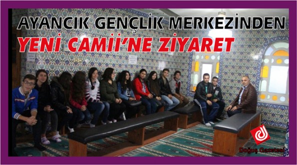 AYANCIK GENÇLİK MERKEZİNDEN YENİ CAMİİ'NE ZİYARET