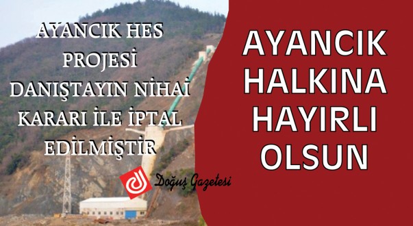 AYANCIK HES PROJESİ DANIŞTAYIN NİHAİ KARARI İLE İPTAL EDİLMİŞTİR 