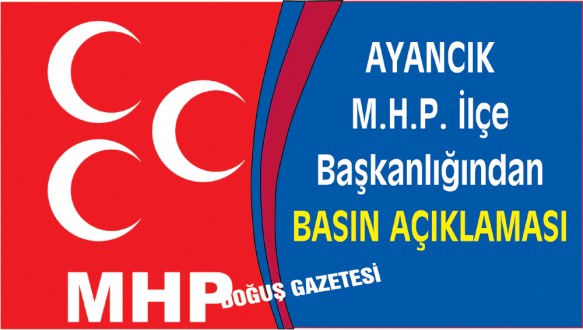 Ayancık M.H.P. İlçe Başkanlığından Basın Açıklaması