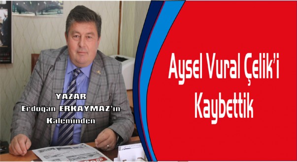 Aysel Vural Çelik'i Kaybettik