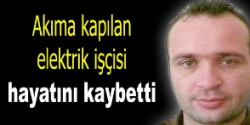 Elektrik akımına kapılan işçi öldü
