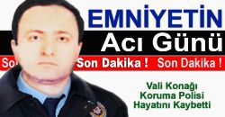Vali Konağı Koruma Polisi Kurtarılamadı