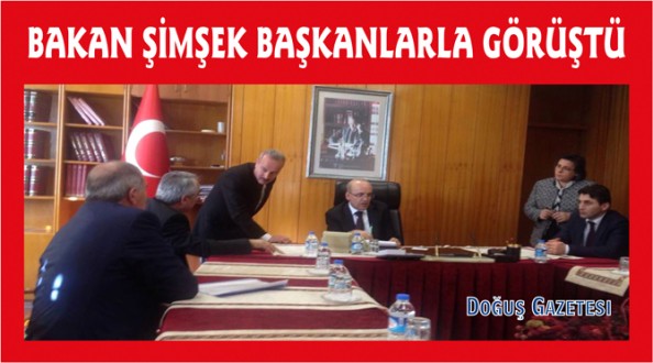 BAKAN ŞİMŞEK BAŞKANLARLA GÖRÜŞTÜ