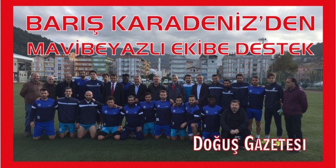BARIŞ KARADENİZ'DEN MAVİBEYAZLI EKİBE DESTEK