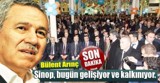 Başbakan Yardımcısı Arınç: "Sinop, bugün gelişiyor ve kalkınıyor.