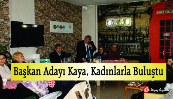 Başkan Adayı Kaya, Kadınlarla Buluştu