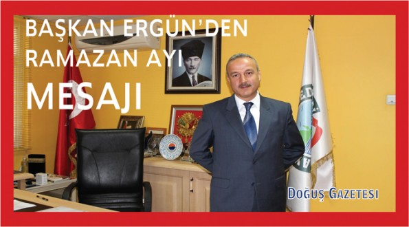BAŞKAN ERGÜN'DEN RAMAZAN AYI MESAJI 