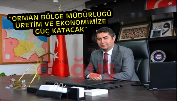 BAŞKAN GİRESUN: "ORMAN BÖLGE MÜDÜRLÜĞÜ ÜRETİM VE EKONOMİMİZE GÜÇ KATACAK"