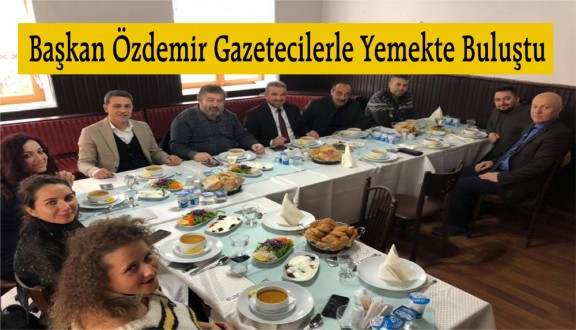 Başkan Özdemir Gazetecilerle Yemekte Buluştu