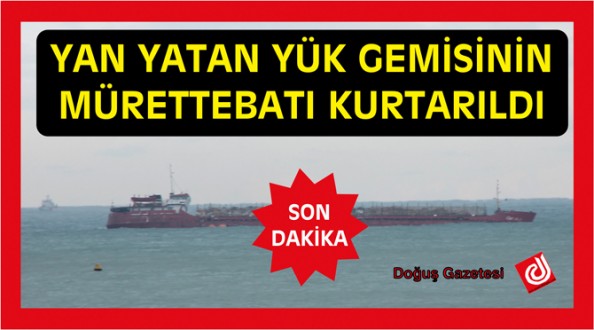 Batma Tehlikesi Geçiren Yük Gemisinin Mürettebatı Kurtarıldı