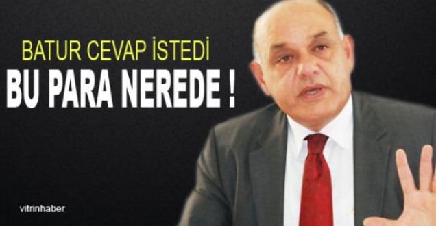 Batur Cevap istedi; "Bu para nerede"