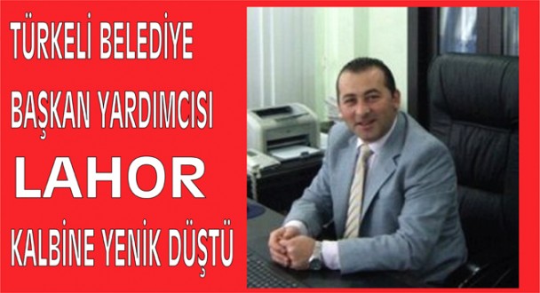 Belediye Başkan Yardımcısı Lahor, kalbine yenik düştü
