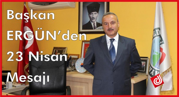 BELEDİYE BAŞKANI AYHAN ERGÜN'DEN 23 NİSAN MESAJI
