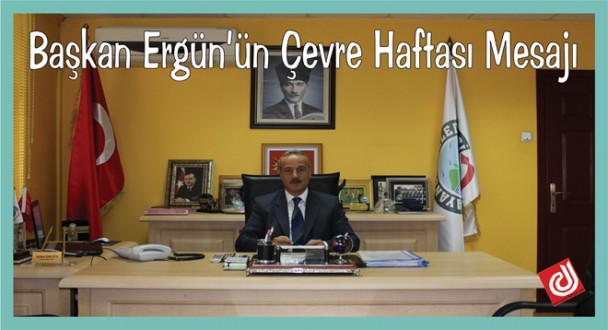 BELEDİYE BAŞKANI ERGÜN'ÜN ÇEVRE HAFTASI MESAJI