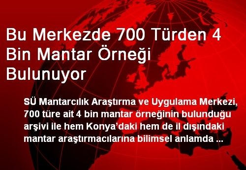 Bu Merkezde 700 Türden 4 Bin Mantar Örneği Bulunuyor