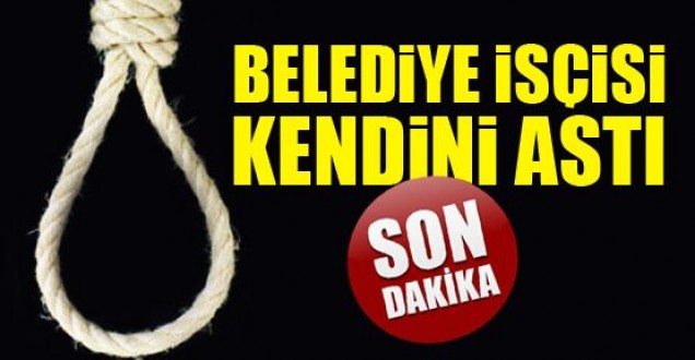 Bunalıma giren belediye işçisi intihar etti