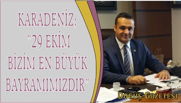 CHP'Lİ BARIŞ KARADENİZ: 29 EKİM BİZİM EN BÜYÜK BAYRAMIMIZDIR