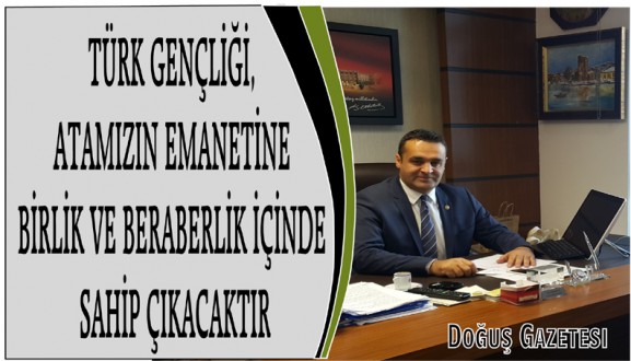 CHP'Lİ BARIŞ KARADENİZ: TÜRK GENÇLİĞİ, ATAMIZIN EMANETİNE BİRLİK VE BERABERLİK İÇİNDE SAHİP ÇIKACAKTIR