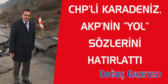 CHP'Lİ KARADENİZ, AKP'NİN "YOL" SÖZLERİNİ HATIRLATTI