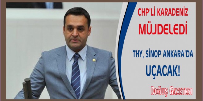 CHP'Lİ KARADENİZ MÜJDELEDİ: THY, SİNOP ANKARA DA UÇACAK!